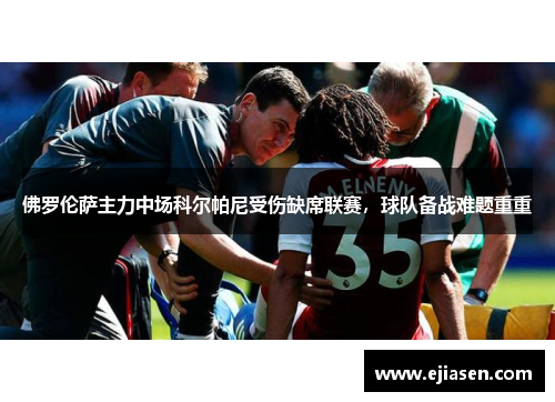 佛罗伦萨主力中场科尔帕尼受伤缺席联赛，球队备战难题重重