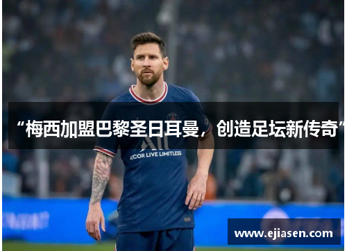 “梅西加盟巴黎圣日耳曼，创造足坛新传奇”