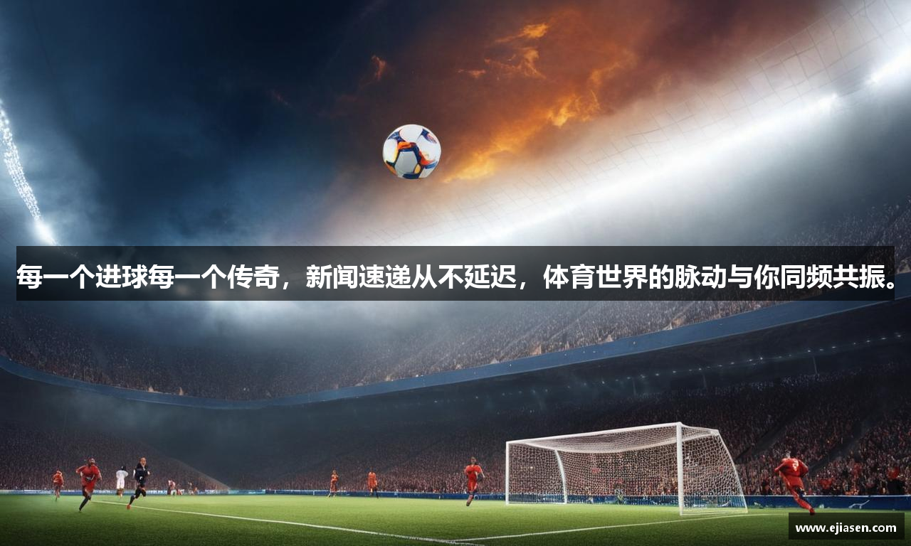 每一个进球每一个传奇，新闻速递从不延迟，体育世界的脉动与你同频共振。